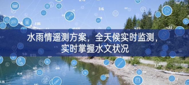 「環(huán)境監(jiān)測(cè)」水雨情遙測(cè)方案，全天候?qū)崟r(shí)監(jiān)測(cè)，實(shí)時(shí)掌握水文狀況